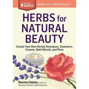 Herbs for Natural Beauty: Create Your Own Herbal Shampoos, Cleansers, Creams, Ba